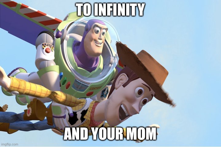 To Infinity and Beyond | TO INFINITY; AND YOUR MOM | image tagged in to infinity and beyond | made w/ Imgflip meme maker