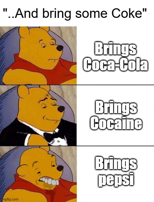 *prepares for Pepsi hate comments* | "..And bring some Coke"; Brings Coca-Cola; Brings Cocaine; Brings pepsi | image tagged in best better blurst,coke,cocaine,pepsi,still a better love story than twilight | made w/ Imgflip meme maker