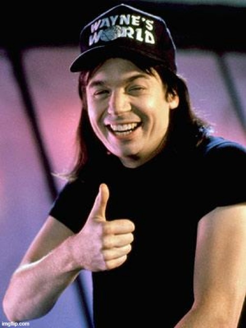 Wayne's World thumbs up | image tagged in wayne's world thumbs up | made w/ Imgflip meme maker