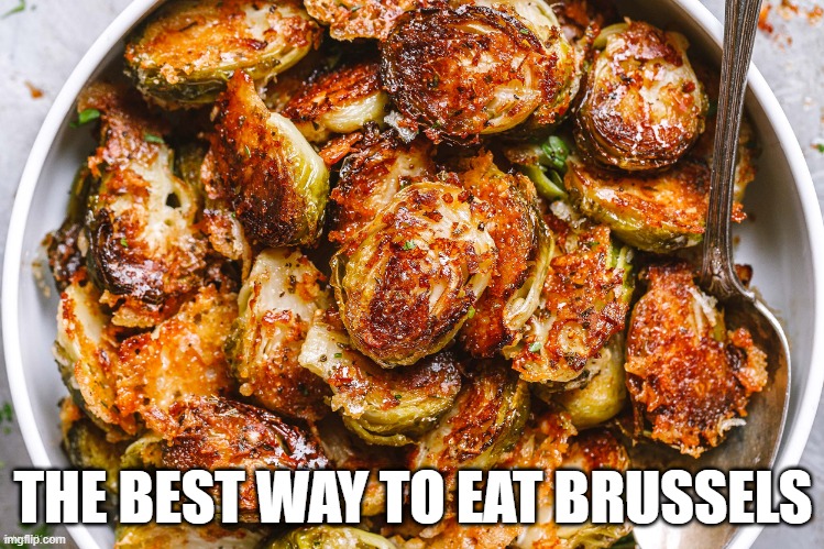 Brussels | THE BEST WAY TO EAT BRUSSELS | image tagged in food | made w/ Imgflip meme maker