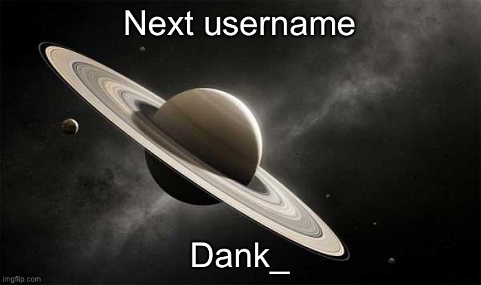 saturn | Next username; Dank_ | image tagged in saturn | made w/ Imgflip meme maker