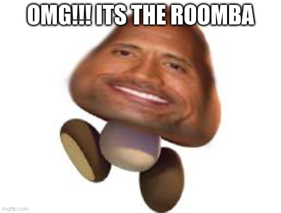 OMG!!! ITS THE ROOMBA | made w/ Imgflip meme maker