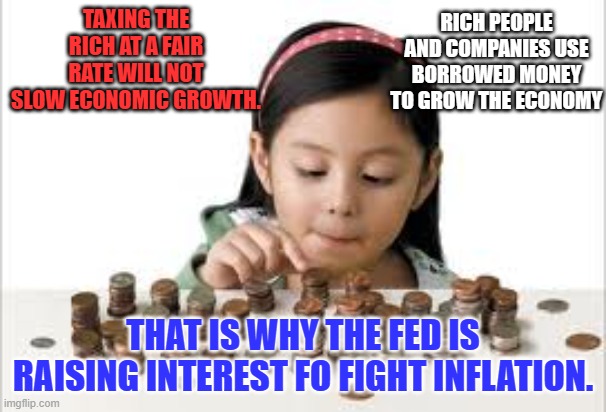 Before the Disinformation Campaigns start.... | RICH PEOPLE AND COMPANIES USE BORROWED MONEY TO GROW THE ECONOMY; TAXING THE RICH AT A FAIR RATE WILL NOT SLOW ECONOMIC GROWTH. THAT IS WHY THE FED IS RAISING INTEREST FO FIGHT INFLATION. | image tagged in personal economy | made w/ Imgflip meme maker