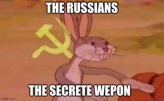 russians | THE RUSSIANS; THE SECRETE WEAPON | image tagged in bugs bunny communist | made w/ Imgflip meme maker