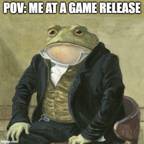 yet at a wedding... | POV: ME AT A GAME RELEASE | image tagged in gentlemen it is with great pleasure to inform you that,video games,release | made w/ Imgflip meme maker