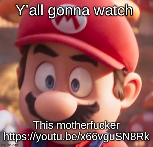 Movie Mario Looking Concerned | Y’all gonna watch; This motherfucker https://youtu.be/x66vguSN8Rk | image tagged in movie mario looking concerned | made w/ Imgflip meme maker