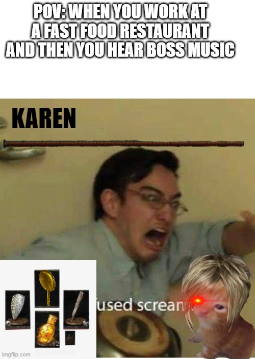 BOSS FIGHT. MAP: MCDONALDS. WEAPON SELECTED: FRYING PAN | POV: WHEN YOU WORK AT A FAST FOOD RESTAURANT AND THEN YOU HEAR BOSS MUSIC; KAREN | image tagged in why do i hear boss music,karen | made w/ Imgflip meme maker