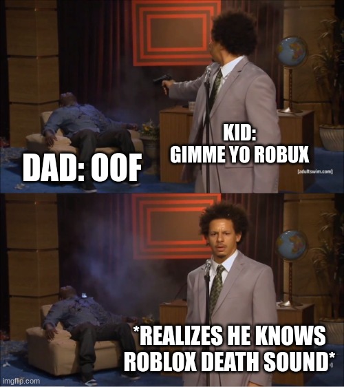 Kid's First Assassination | KID: GIMME YO ROBUX; DAD: OOF; *REALIZES HE KNOWS ROBLOX DEATH SOUND* | image tagged in memes,who killed hannibal,dead,robux,roblox,oof | made w/ Imgflip meme maker