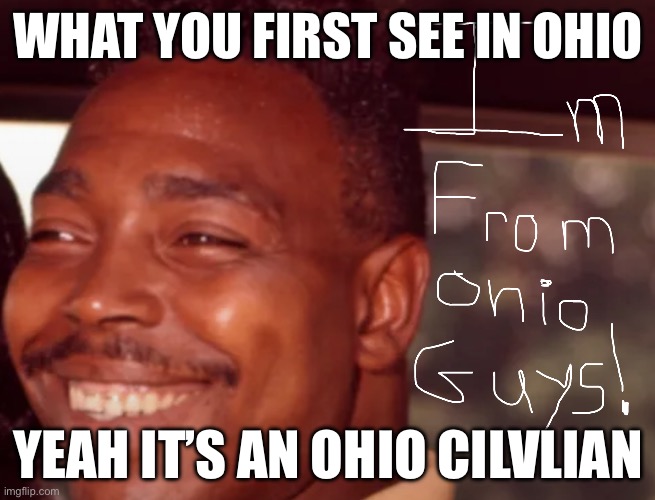 Ohio | WHAT YOU FIRST SEE IN OHIO; YEAH IT’S AN OHIO CILVLIAN | image tagged in fun | made w/ Imgflip meme maker