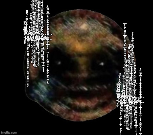 scary laughing emoji | j̷̡̨̨̡̢̢̗̮̱̖͓̱̱̱͚̫̬͔̟̦͔͔͍͕͔̰͔͖͔̩̇̈́̃̅̽͐͊̓̍͆͒̑̌̈́̑̏́͊̇̅̃̽͑̑̉͛̔̂̅̾͆͂̆̂̒͊̒̇̿̚͜͜͝͝ͅư̵̧̛̛̯̲͎̦͖̱̞͉͍̜̱̤̪̱̥̠͍͔͈̣͖̟̹̮͇̏̿̓̄̂͌͋͂́̃̄̄͌́̇̄͐̀̓̅̊̃̋̐̋͘̕͜͜͝͝ś̷̨̢̛͇̭̹̤̲̗͓̣̦̠̲̜͇̙̄͂͆̀̓̃̍̌͒̓̓̽̒̆̉͋̍͆͌̽̑̏͐̋̎̃̿̈́̇͐̅͘̚̚͘ţ̵̡̛̛̗̻̝͔͎̥̟͈̝̫͔͇͙͚̦͚͗̎́̊̾̅͛̆͑́̇̑̍̏̀̒̆̐̓̂̉̑͑͛͂́̀̚͜͝ͅ ̷̡̢̦̒͌g̸̢̢̡̨̢̛̱̜̘̺͔̝̯͉̫͖̳̫͔̗̩̭̳̬̺̤̪̘͖̻̘͙̻̰̫͍̖͍̣̜̱̤̃̀̄̒̋̈́̓̓̀̔̃̍͒̑̋̀̕̕͜ͅį̷̡̡̨̨̨̛̛͔̙͚͕̜̯̻̟̣͈̦͔̲͔͈̦̗̜̲̯͔͍̙͇̺̜̲͖͕͔͎̹̩̞͚͉͈̞̺̈́̓̽̑̔̄̈̅̄̄͐̆̀͛̈̅̌̑͂̋̽̽̈́͝͝ͅv̸̢̡̡̢̡̬̰̘̠̲͎̟̞̞̱̣̗̖̤̗̥̟̩̳͕͈̯͈͙̠͓̥̭̮͇̖͇͕͈̈́̀̈́̈͐̓́̈́͊̎̒̏̊͆̒͋̓̓̍̽̊̒̕͘̚͝e̴̡̨̢̢̡̛̞̦͈̯̦̯͙͍̝̞̮͕̣̥̞͇̲̞̪̮̍̓̓̌̔̓̾͋̃̌͋̂̆̈́̈́̍́̊͗̒̀̉̒̉̾̌͑̈́͗͐͑͐̕̕̕̚͜͝͝͝͝ͅͅ ̴̤͔̝͕̯͈͇̉͑͗̈̿́̈́̂̿͌̑̃̑̅͒̆̊͑̌͒̾̿̽͗̎̋̋́̇̓̅̿͘̕̕̕͘̕i̸̡̢̧̱̫̭̩͙̻̦̱̘̠̭̼̖̮̱̲̘̥͓̤̣̺͎̎͒̓̈́̕͘̕͜͜ͅń̷̢̡͈͚̩̠̠̖̗̠̙̬̪͎͓̠̼̬̹͎̟̗̬͚̩̥̥̙͔͖͓̩̘͖̇̀̉̄̿̈̿̈͛̑̿̑̉̑͗̋̓̈́̾̈́̽̏̅̓̃́̊͋̂̉͆̂̈́̀̌̇̿̅͊͘͘͜͜͠͠͝͝ͅ ̶̧̗͕̰̖͇͍̈́͊̍̍͂̌̅̋̀̈̏̒į̸̛̗̦̣̱̝͓̪͖͉͉̦̭̗̠͓̪͉͕͓̜͈̯͙̯̭̔͐͒͂̚ͅt̶͓̘̙͖͕̬̙̗̲͇̳̞̠̰͎̿̐̍́͆̌̎͊͗̈́̊̽͑͐̽̈́̓͜͠s̴̙̩̗̰̲͇̳̭̟̻̖̥͛̀̾͊͂̀̕͜ͅ ̴̠̮̮̭̥͛̊̉̄͂̿͌̓͒͒͌͝͠p̵̡̡̨̧̨̬͓̟̹̝͍͖̬͕͓̫̯͍̺͉̦̘͉̰͓̤͚̹̯̙̟̝̼͖͔͓̭̰̗̠̗̝̥̼̜̈́͌̋̌̓̀̀̄̃̔̈́̈́̈́̋͒̋͐͆͊͐̈́͛̋͌̕̕͘̚͜͝͝ợ̴̢̛͖̙̤͙̭̖̠̲̣͆̿̓̍̈́̍͑̆̆̍̿͆̔͛̔̔̄̆̔̓̏̄͒̃̍̑́͘͘̚͘͝͝͝i̴̛̪̰̿͛̀̔̒̽͛n̸͇͇͈̲͉̬̬̘̱̼͎͔̮̹͉̞͕̰̹̬̜̦̫̫̏͑̿̐̎̂͒̂̆̊̽̋̾͋̂͒̎̿͆͝t̸̨̧̡̨̧̫̖͖͚̞̝̝̗̗͇͗̅̓̋̐́̋̑̍̂͑̌́̾͝͝ļ̵̡̢̢̠̱̥̭̟̰̤̭̦̦͈̼͇̦̜̦̞̦͈̦͕̳́͛̇̀͗̕͜͜͜ͅͅe̸̢̡̛̬̩̝̻̖͉͎̪̳͈̙̩̥̘̯͙͆̂̂̈́̀̊̀̃̿́̾͒̇́͊̈̈́́̃̌̽̋̓͂́͗̈́̓̄͘̕̚̚͝s̴̡̨͖̝͈͎͈̥͈͚̪͈̩̜̭͙̝̘̬̟̖̲͔̳̠̝̗̓ͅͅͅs̴̢̨̨̢̢̢̧̧͙̹̱͉̦̭̲̹̣͉̖̘̼̣̮̞̞̩͔͕͇̼̳̣̤̻̭̙̪̘̳̖͚̜͍͚͇̩͈̬͑̈̒̈́̂̉͒͐̂͛̍͌̎͆͐̉̀̔́́̈̎̈́̂͋͊͛̉̽͗̃̿̂͊͒̏̃̓̕͘͘͜͝͝͝ͅ; j̷̡̨̨̡̢̢̗̮̱̖͓̱̱̱͚̫̬͔̟̦͔͔͍͕͔̰͔͖͔̩̇̈́̃̅̽͐͊̓̍͆͒̑̌̈́̑̏́͊̇̅̃̽͑̑̉͛̔̂̅̾͆͂̆̂̒͊̒̇̿̚͜͜͝͝ͅư̵̧̛̛̯̲͎̦͖̱̞͉͍̜̱̤̪̱̥̠͍͔͈̣͖̟̹̮͇̏̿̓̄̂͌͋͂́̃̄̄͌́̇̄͐̀̓̅̊̃̋̐̋͘̕͜͜͝͝ś̷̨̢̛͇̭̹̤̲̗͓̣̦̠̲̜͇̙̄͂͆̀̓̃̍̌͒̓̓̽̒̆̉͋̍͆͌̽̑̏͐̋̎̃̿̈́̇͐̅͘̚̚͘ţ̵̡̛̛̗̻̝͔͎̥̟͈̝̫͔͇͙͚̦͚͗̎́̊̾̅͛̆͑́̇̑̍̏̀̒̆̐̓̂̉̑͑͛͂́̀̚͜͝ͅ ̷̡̢̦̒͌g̸̢̢̡̨̢̛̱̜̘̺͔̝̯͉̫͖̳̫͔̗̩̭̳̬̺̤̪̘͖̻̘͙̻̰̫͍̖͍̣̜̱̤̃̀̄̒̋̈́̓̓̀̔̃̍͒̑̋̀̕̕͜ͅį̷̡̡̨̨̨̛̛͔̙͚͕̜̯̻̟̣͈̦͔̲͔͈̦̗̜̲̯͔͍̙͇̺̜̲͖͕͔͎̹̩̞͚͉͈̞̺̈́̓̽̑̔̄̈̅̄̄͐̆̀͛̈̅̌̑͂̋̽̽̈́͝͝ͅv̸̢̡̡̢̡̬̰̘̠̲͎̟̞̞̱̣̗̖̤̗̥̟̩̳͕͈̯͈͙̠͓̥̭̮͇̖͇͕͈̈́̀̈́̈͐̓́̈́͊̎̒̏̊͆̒͋̓̓̍̽̊̒̕͘̚͝e̴̡̨̢̢̡̛̞̦͈̯̦̯͙͍̝̞̮͕̣̥̞͇̲̞̪̮̍̓̓̌̔̓̾͋̃̌͋̂̆̈́̈́̍́̊͗̒̀̉̒̉̾̌͑̈́͗͐͑͐̕̕̕̚͜͝͝͝͝ͅͅ ̴̤͔̝͕̯͈͇̉͑͗̈̿́̈́̂̿͌̑̃̑̅͒̆̊͑̌͒̾̿̽͗̎̋̋́̇̓̅̿͘̕̕̕͘̕i̸̡̢̧̱̫̭̩͙̻̦̱̘̠̭̼̖̮̱̲̘̥͓̤̣̺͎̎͒̓̈́̕͘̕͜͜ͅń̷̢̡͈͚̩̠̠̖̗̠̙̬̪͎͓̠̼̬̹͎̟̗̬͚̩̥̥̙͔͖͓̩̘͖̇̀̉̄̿̈̿̈͛̑̿̑̉̑͗̋̓̈́̾̈́̽̏̅̓̃́̊͋̂̉͆̂̈́̀̌̇̿̅͊͘͘͜͜͠͠͝͝ͅ ̶̧̗͕̰̖͇͍̈́͊̍̍͂̌̅̋̀̈̏̒į̸̛̗̦̣̱̝͓̪͖͉͉̦̭̗̠͓̪͉͕͓̜͈̯͙̯̭̔͐͒͂̚ͅt̶͓̘̙͖͕̬̙̗̲͇̳̞̠̰͎̿̐̍́͆̌̎͊͗̈́̊̽͑͐̽̈́̓͜͠s̴̙̩̗̰̲͇̳̭̟̻̖̥͛̀̾͊͂̀̕͜ͅ ̴̠̮̮̭̥͛̊̉̄͂̿͌̓͒͒͌͝͠p̵̡̡̨̧̨̬͓̟̹̝͍͖̬͕͓̫̯͍̺͉̦̘͉̰͓̤͚̹̯̙̟̝̼͖͔͓̭̰̗̠̗̝̥̼̜̈́͌̋̌̓̀̀̄̃̔̈́̈́̈́̋͒̋͐͆͊͐̈́͛̋͌̕̕͘̚͜͝͝ợ̴̢̛͖̙̤͙̭̖̠̲̣͆̿̓̍̈́̍͑̆̆̍̿͆̔͛̔̔̄̆̔̓̏̄͒̃̍̑́͘͘̚͘͝͝͝i̴̛̪̰̿͛̀̔̒̽͛n̸͇͇͈̲͉̬̬̘̱̼͎͔̮̹͉̞͕̰̹̬̜̦̫̫̏͑̿̐̎̂͒̂̆̊̽̋̾͋̂͒̎̿͆͝t̸̨̧̡̨̧̫̖͖͚̞̝̝̗̗͇͗̅̓̋̐́̋̑̍̂͑̌́̾͝͝ļ̵̡̢̢̠̱̥̭̟̰̤̭̦̦͈̼͇̦̜̦̞̦͈̦͕̳́͛̇̀͗̕͜͜͜ͅͅe̸̢̡̛̬̩̝̻̖͉͎̪̳͈̙̩̥̘̯͙͆̂̂̈́̀̊̀̃̿́̾͒̇́͊̈̈́́̃̌̽̋̓͂́͗̈́̓̄͘̕̚̚͝s̴̡̨͖̝͈͎͈̥͈͚̪͈̩̜̭͙̝̘̬̟̖̲͔̳̠̝̗̓ͅͅͅs̴̢̨̨̢̢̢̧̧͙̹̱͉̦̭̲̹̣͉̖̘̼̣̮̞̞̩͔͕͇̼̳̣̤̻̭̙̪̘̳̖͚̜͍͚͇̩͈̬͑̈̒̈́̂̉͒͐̂͛̍͌̎͆͐̉̀̔́́̈̎̈́̂͋͊͛̉̽͗̃̿̂͊͒̏̃̓̕͘͘͜͝͝͝ͅ | image tagged in scary laughing emoji | made w/ Imgflip meme maker
