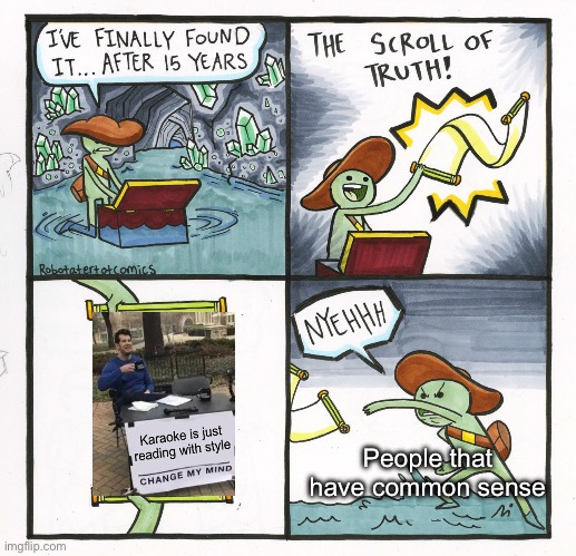Meme inside of meme cuz why not |  People that have common sense | image tagged in memes,the scroll of truth,memes about memes,me,change my mind,original meme | made w/ Imgflip meme maker