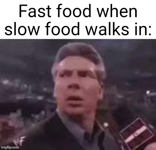 Huh | Fast food when slow food walks in: | image tagged in meme,memes,funny memes | made w/ Imgflip meme maker