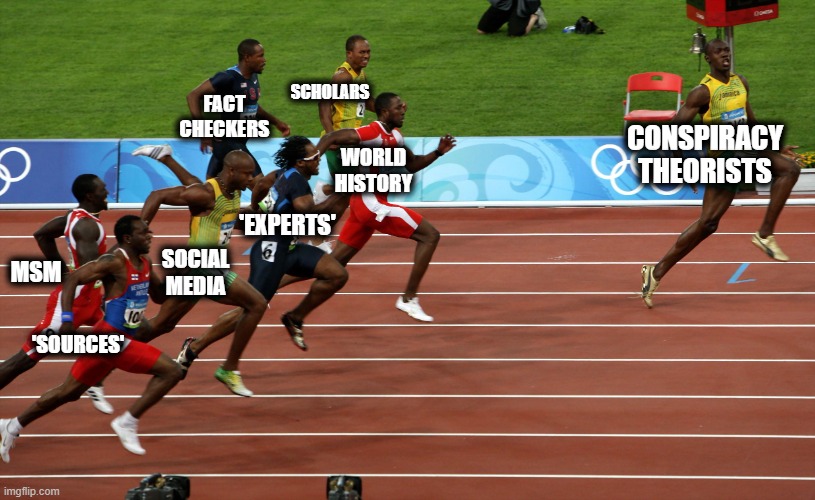 No Contest | SCHOLARS; FACT CHECKERS; CONSPIRACY THEORISTS; WORLD HISTORY; 'EXPERTS'; MSM; SOCIAL MEDIA; 'SOURCES' | image tagged in race usain bolt | made w/ Imgflip meme maker