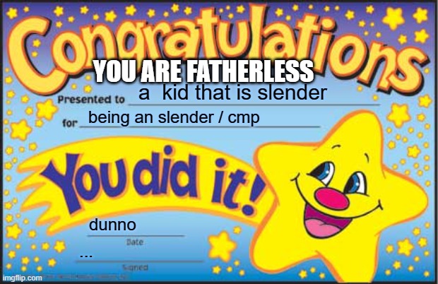 Happy Star Congratulations Meme | YOU ARE FATHERLESS; a  kid that is slender; being an slender / cmp; dunno; ... | image tagged in memes,happy star congratulations,roblox meme | made w/ Imgflip meme maker