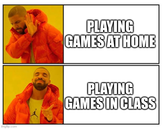 No - Yes | PLAYING GAMES AT HOME; PLAYING GAMES IN CLASS | image tagged in no - yes | made w/ Imgflip meme maker