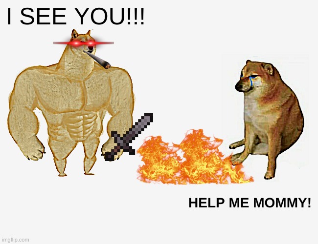 Buff Doge vs. Cheems | I SEE YOU!!! HELP ME MOMMY! | image tagged in memes,buff doge vs cheems | made w/ Imgflip meme maker