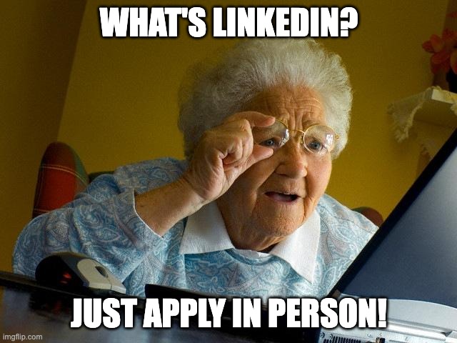 Grandma Finds The Internet Meme | WHAT'S LINKEDIN? JUST APPLY IN PERSON! | image tagged in memes,grandma finds the internet | made w/ Imgflip meme maker