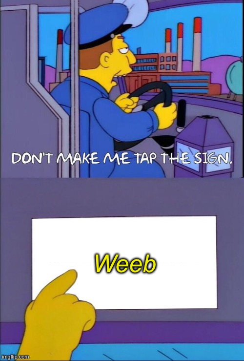 Don't make me tap the sign | Weeb | image tagged in don't make me tap the sign | made w/ Imgflip meme maker