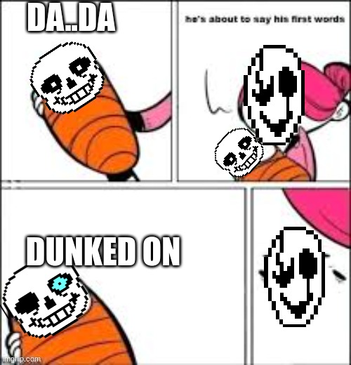 talking baby | DA..DA; DUNKED ON | image tagged in talking baby | made w/ Imgflip meme maker