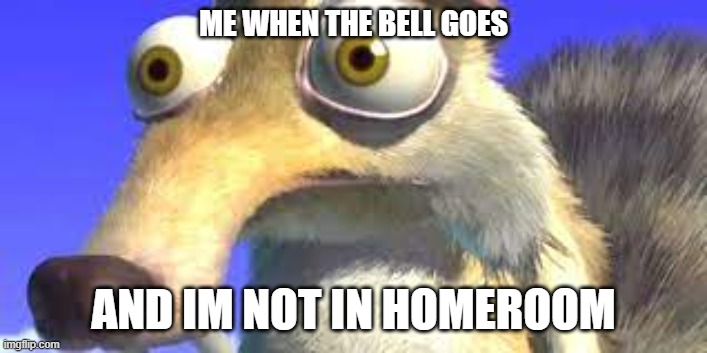 ME WHEN THE BELL GOES; AND IM NOT IN HOMEROOM | made w/ Imgflip meme maker