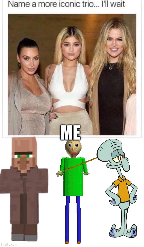It’s because they’re bald and have a big nose | ME | image tagged in name a more iconic trio,blank white template,minecraft,baldi,squidward | made w/ Imgflip meme maker