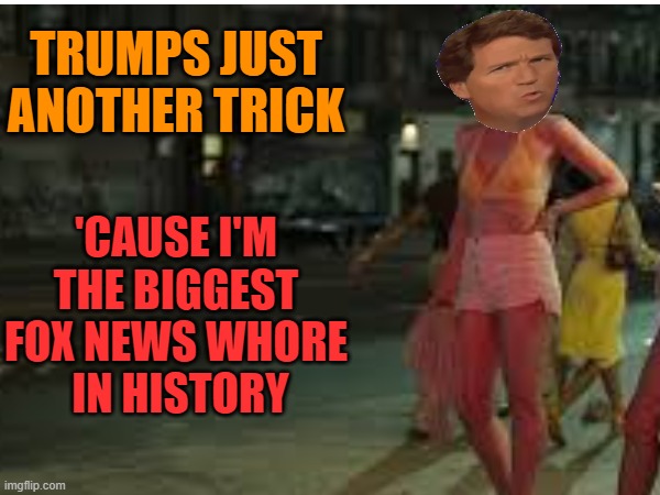 TRUMPS JUST ANOTHER TRICK 'CAUSE I'M THE BIGGEST FOX NEWS WHORE
 IN HISTORY | made w/ Imgflip meme maker