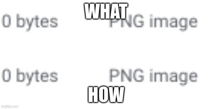 o byte png |  WHAT; HOW | image tagged in computer,what,how | made w/ Imgflip meme maker