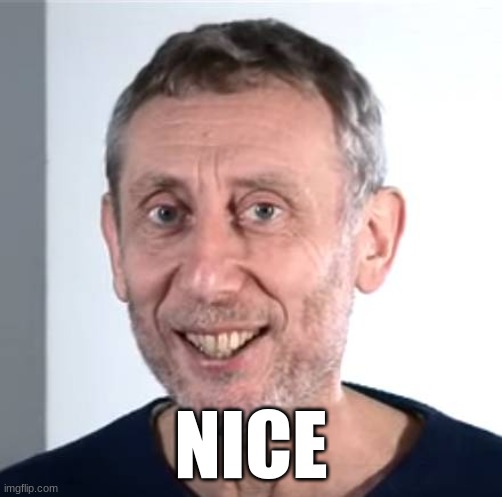 nice Michael Rosen | NICE | image tagged in nice michael rosen | made w/ Imgflip meme maker