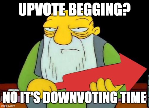downvote this btw | UPVOTE BEGGING? NO IT'S DOWNVOTING TIME | image tagged in that's a downvotin' v2,downvote | made w/ Imgflip meme maker