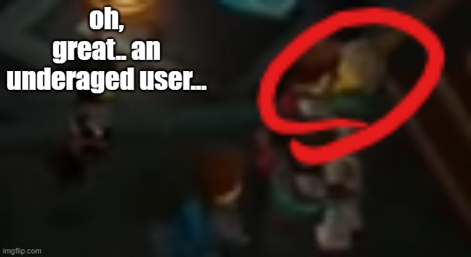 oh, great.. an underaged user... | image tagged in never pause ninjago 2 | made w/ Imgflip meme maker