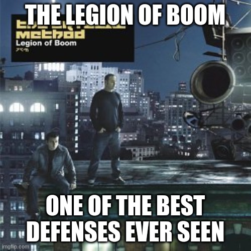 legion of boom | THE LEGION OF BOOM ONE OF THE BEST DEFENSES EVER SEEN | image tagged in legion of boom | made w/ Imgflip meme maker
