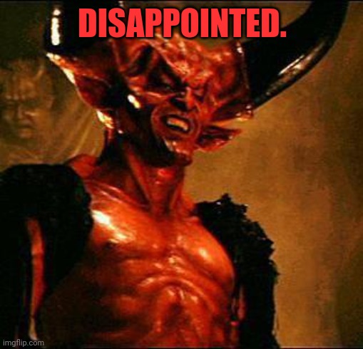 Satan | DISAPPOINTED. | image tagged in satan | made w/ Imgflip meme maker