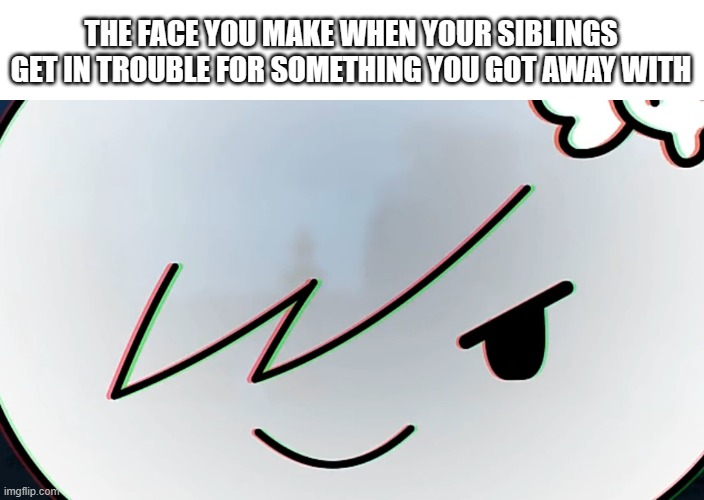 This never happened to me but it must be satisfying getting away with something like that | THE FACE YOU MAKE WHEN YOUR SIBLINGS GET IN TROUBLE FOR SOMETHING YOU GOT AWAY WITH | image tagged in carrie's death stare tawog,siblings,trouble | made w/ Imgflip meme maker