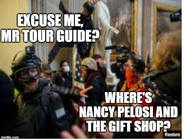 EXCUSE ME, MR TOUR GUIDE? WHERE'S NANCY PELOSI AND THE GIFT SHOP? | made w/ Imgflip meme maker