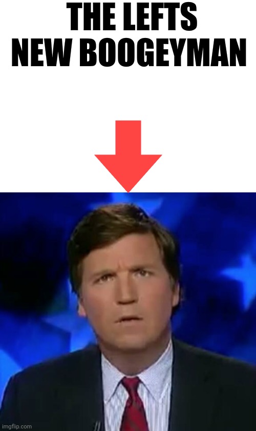 Boogeyman |  THE LEFTS NEW BOOGEYMAN | image tagged in blank white template,confused tucker carlson | made w/ Imgflip meme maker