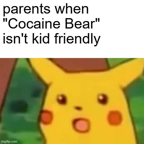 Surprised Pikachu | parents when "Cocaine Bear" isn't kid friendly | image tagged in memes,surprised pikachu | made w/ Imgflip meme maker