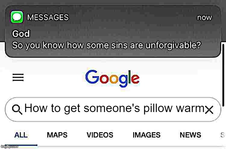 So you know how some sins are unforgivable? | How to get someone's pillow warm | image tagged in so you know how some sins are unforgivable,pillow,why is the fbi here,google search | made w/ Imgflip meme maker