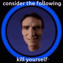 consider the following kill yourself | image tagged in consider the following kill yourself | made w/ Imgflip meme maker