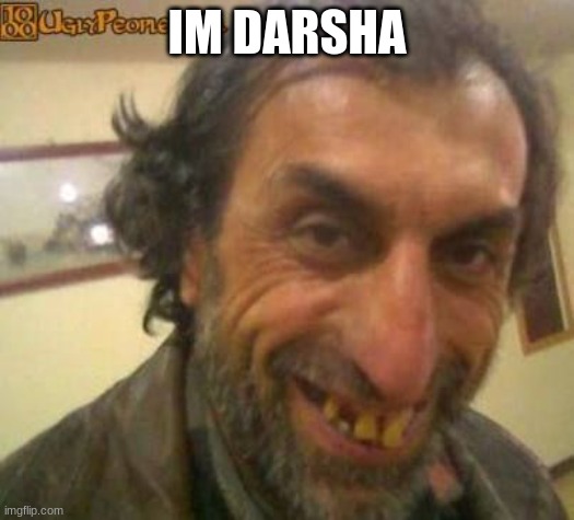 Ugly Man | IM DARSHA | image tagged in ugly man | made w/ Imgflip meme maker