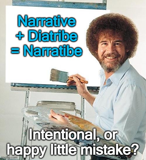 Bob Ross Troll | Narrative + Diatribe = Narratibe Intentional, or happy little mistake? | image tagged in bob ross troll | made w/ Imgflip meme maker