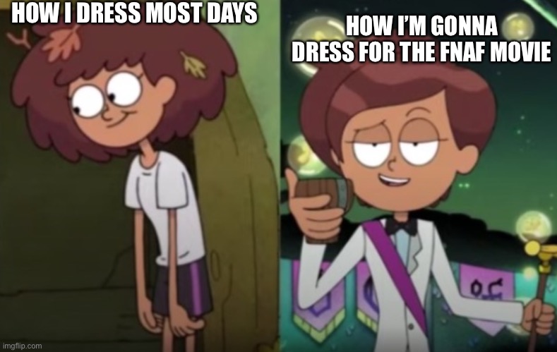 Anne Vs. Fancy Anne | HOW I DRESS MOST DAYS HOW I’M GONNA DRESS FOR THE FNAF MOVIE | image tagged in anne vs fancy anne | made w/ Imgflip meme maker