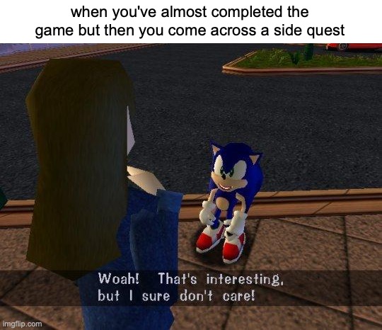 WOW NOBODY EVEN CARES! | when you've almost completed the game but then you come across a side quest | image tagged in woah that's interesting but i sure dont care | made w/ Imgflip meme maker