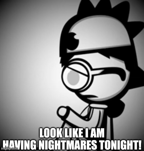 LOOK LIKE I AM HAVING NIGHTMARES TONIGHT! | made w/ Imgflip meme maker