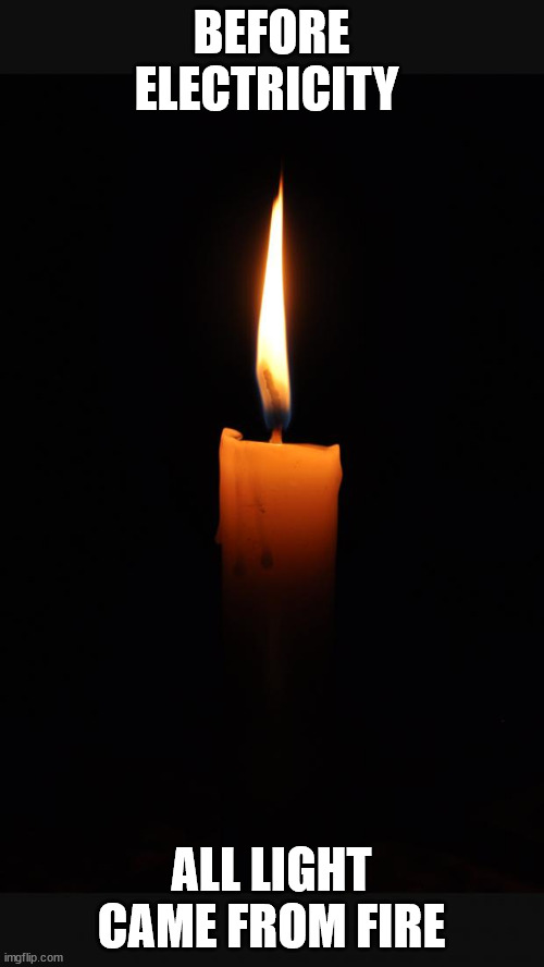 love candle | BEFORE ELECTRICITY ALL LIGHT CAME FROM FIRE | image tagged in love candle | made w/ Imgflip meme maker