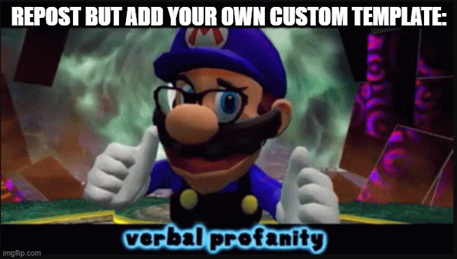 I literally just made this one by snipping a gif.  Dew the repost. | REPOST BUT ADD YOUR OWN CUSTOM TEMPLATE: | image tagged in smg3 verbal profanity,smg4,templates,repost | made w/ Imgflip meme maker