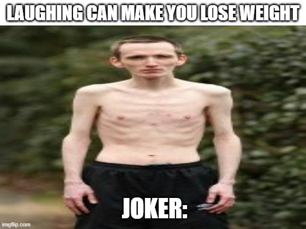 LAUGHING CAN MAKE YOU LOSE WEIGHT; JOKER: | image tagged in meme,joker,funny | made w/ Imgflip meme maker