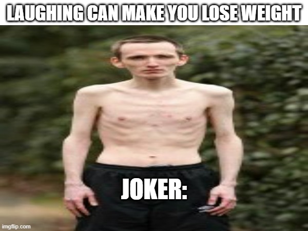 LAUGHING CAN MAKE YOU LOSE WEIGHT; JOKER: | image tagged in meme,funny | made w/ Imgflip meme maker