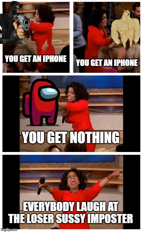 Oprah You Get A Car Everybody Gets A Car | YOU GET AN IPHONE; YOU GET AN IPHONE; YOU GET NOTHING; EVERYBODY LAUGH AT THE LOSER SUSSY IMPOSTER | image tagged in memes,oprah you get a car everybody gets a car | made w/ Imgflip meme maker