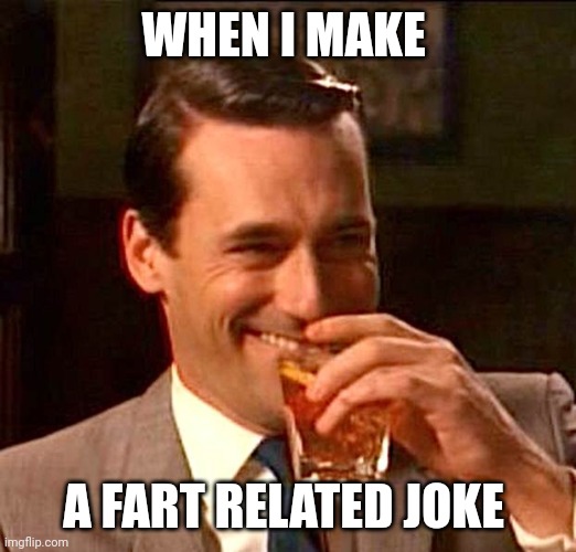 I'm very immature sometimes | WHEN I MAKE; A FART RELATED JOKE | image tagged in drinking guy | made w/ Imgflip meme maker