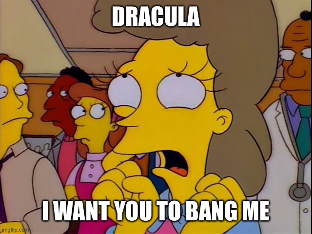 Helen wants to get banged | DRACULA; I WANT YOU TO BANG ME | image tagged in helen lovejoy - children | made w/ Imgflip meme maker